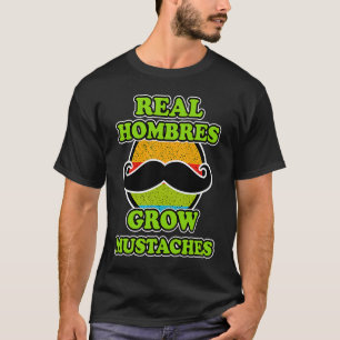 Real Hombres Grow Mustaches for Mexican Men Cinco T-Shirt