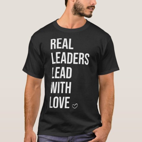 Real Leaders Lead with Love Boss Leader Lead with T_Shirt