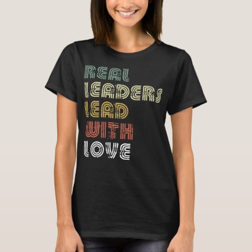 Real Leaders Lead With Love T_Shirt