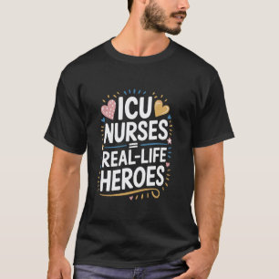 Real Life Heroes, Registered Nurse ICU Nurse ICU N T-Shirt