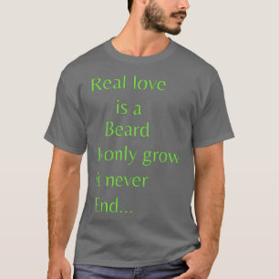 Real love is a beard It only grow It never end Cla T-Shirt