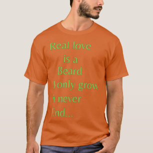 Real love is a beard It only grow It never end T-Shirt