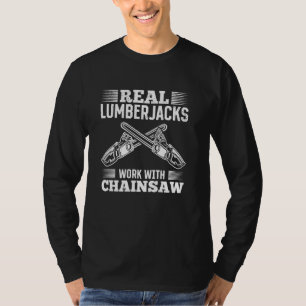 Real Lumberjacks Work With Chainsaw - Cutting Tool T-Shirt