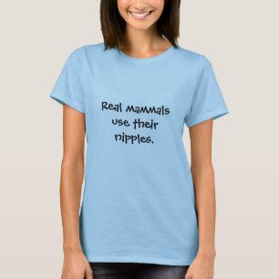 Real mammals use their nipples. T-Shirt