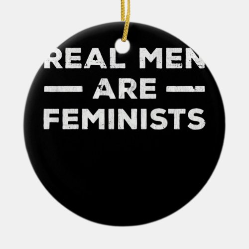Real Men Are Feminists Design For Feminists  Ceramic Ornament