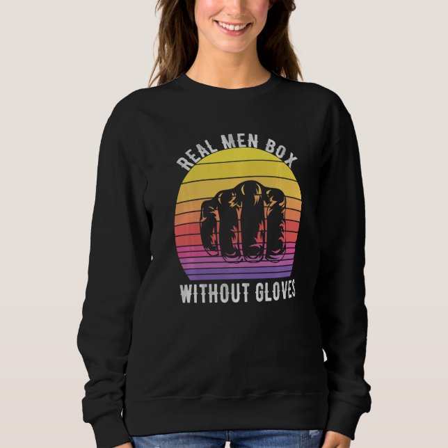 Real Men Box Without Gloves Bare Knuckle Boxing Vi Sweatshirt (Front)