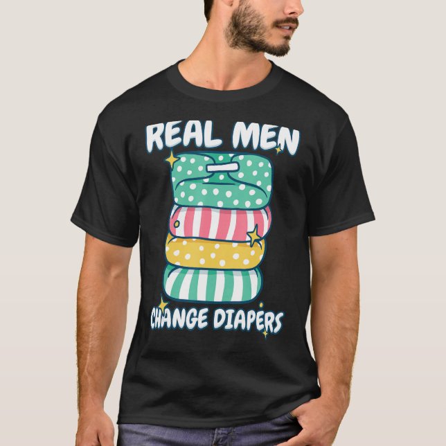 Real men Change Diaper Baby Changing Diapers T-Shirt (Front)