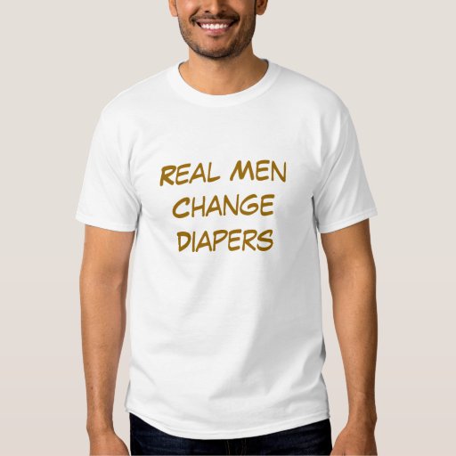 Real Men Change Diapers t shirt | Zazzle
