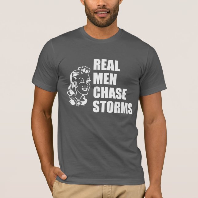 Real Men Chase Storms in White T-Shirt (Front)