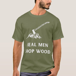 Real Men Chop Wood  for men who love the T-Shirt