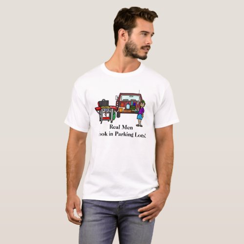 Real Men Cook in Parking Lots  Tailgate T_shirt