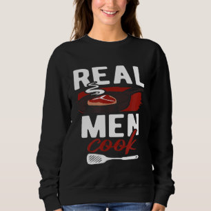 Real Men Cook Man Chef Food Meat Cooking Restaura Sweatshirt