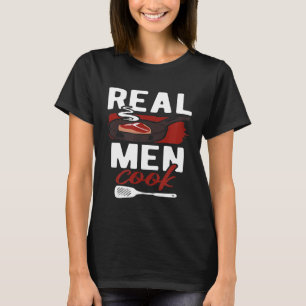 Real Men Cook Man Chef Food Meat Cooking Restaura T-Shirt