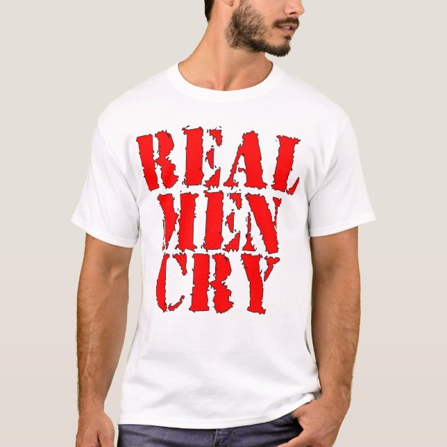 Real Men Cry T-Shirt (Front)