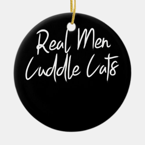 Real Men Cuddle Cats Funny Cat Dad Pet Owner Ceramic Ornament