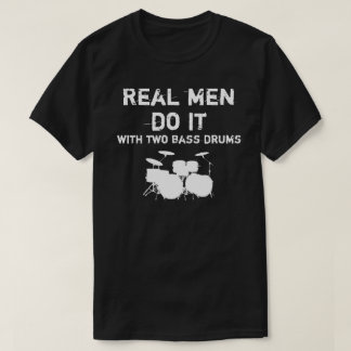 Real Men Do It - Double Bass Drum T-Shirt