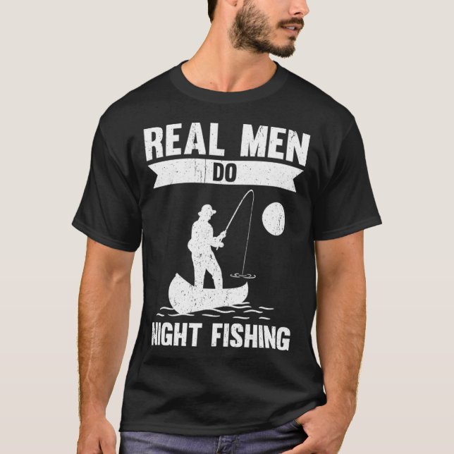 Real Men Do Night Fishing T-Shirt (Front)