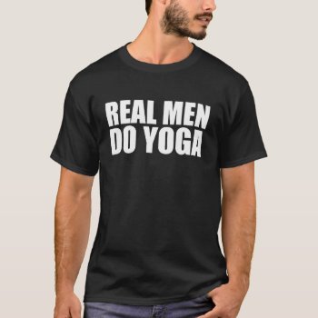 Real Men Do Yoga T-shirt by nasakom at Zazzle