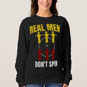 Real Men Don`t Spin I Man I Love Foosball Sweatshirt