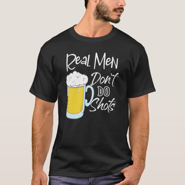 Real Men Don't Do Shots Beer Alcohol Fun Pun Humor T-Shirt (Front)