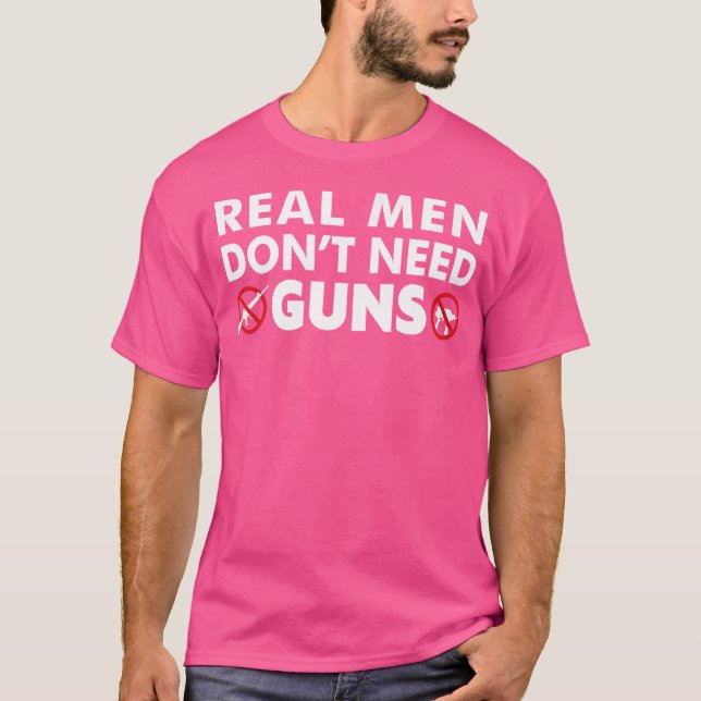 Real Men Don'T Need Guns Anti-Gun T-Shirt (Front)