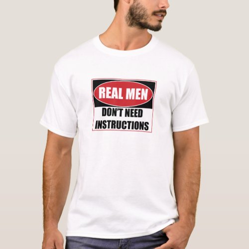 Real Men Dont Need Instructions Sign T_Shirt