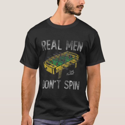 Real Men Dont Spin Table Football Foosball Player  T_Shirt