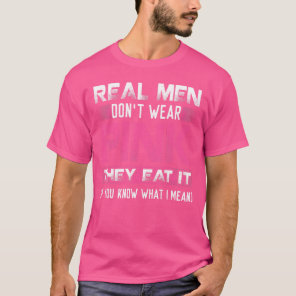 Real Men Don't Wear Pink They Eat It If You Know W T-Shirt