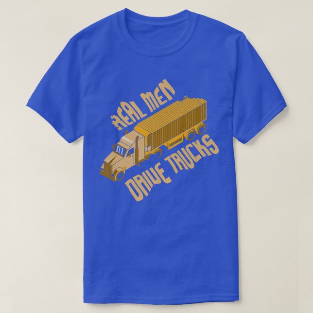 Real Men Drive Trucks I Big Rig I Truck Driver  T-Shirt (Design Front)