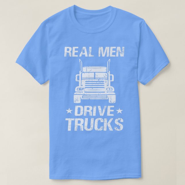 Real Men Drive Trucks - Trucking Trucker Truck Dri T-Shirt (Design Front)