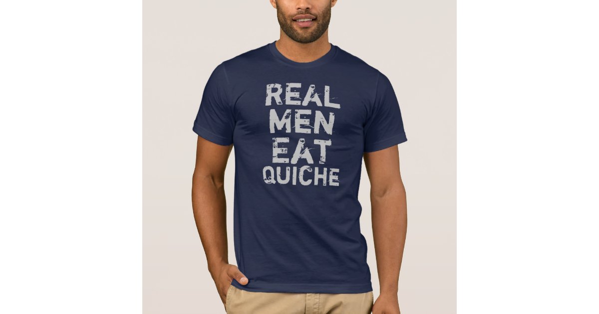 Real Men Eat Quiche TShirt Zazzle