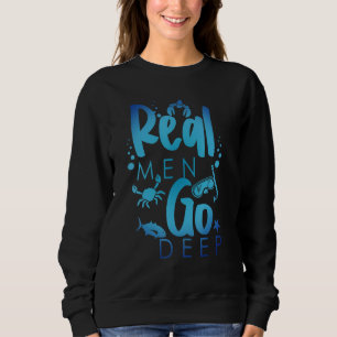Real Men Go Deep Freediving Snorkeling Scuba Diver Sweatshirt