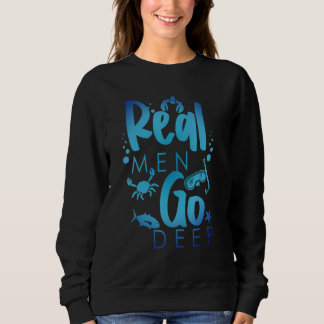Real Men Go Deep Freediving Snorkeling Scuba Diver Sweatshirt