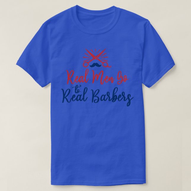Real Men Go to Real Barbers Funny Barber quoteBarb T-Shirt (Design Front)