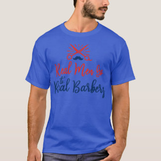 Real Men Go to Real Barbers Funny Barber quoteBarb T-Shirt