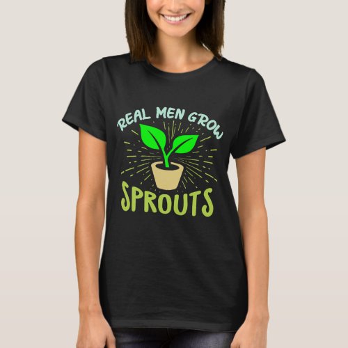 Real Men Grow Sprouts Microgreen Farmer  T_Shirt