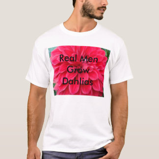Real Men GrowDahlias T-Shirt
