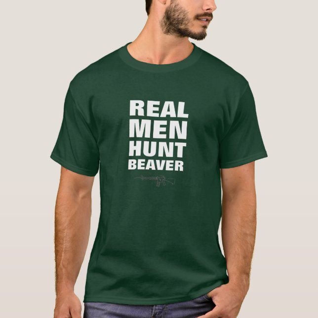 Real Men Hunt Beaver Funny T-Shirt (Front)