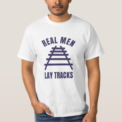 Real men lay tracks rails T_Shirt