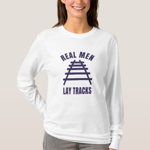 Real men lay tracks rails T_Shirt