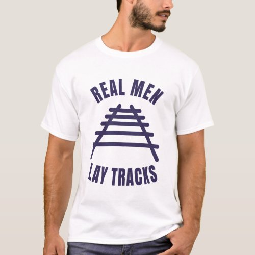 Real men lay tracks rails T_Shirt