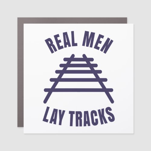 Real men lay tracks rails T_Shirt Car Magnet