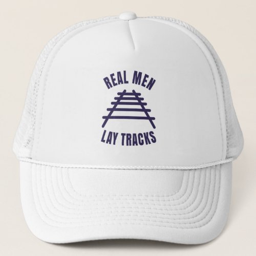 Real men lay tracks rails trucker hat