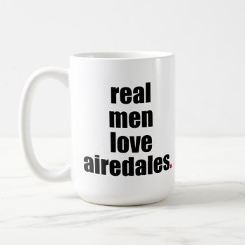 Real Men Love Airedales Mug by SheMuggedMe at Zazzle