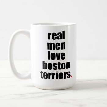 Real Men Love Boston Terriers Mug by SheMuggedMe at Zazzle
