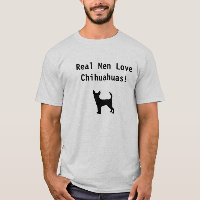 Real men Love Chihuahuas! T-Shirt (Front)