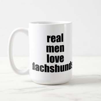 Real Men Love Dachshunds Mug by SheMuggedMe at Zazzle