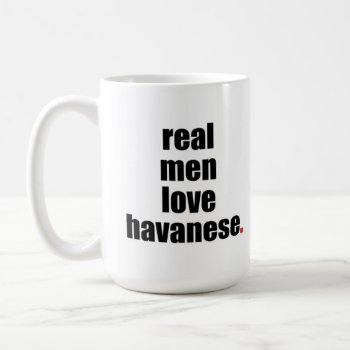 Real Men Love Havanese Mug by SheMuggedMe at Zazzle