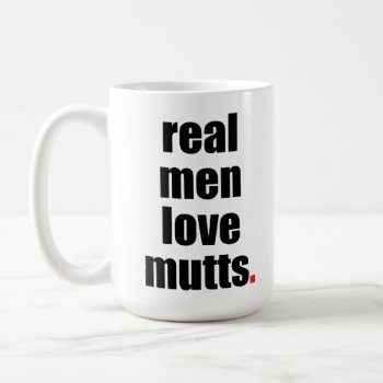 Real Men Love Mutts Mug by SheMuggedMe at Zazzle