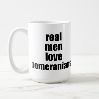 Real Men Love Pomeranians Coffee Mug by SheMuggedMe at Zazzle